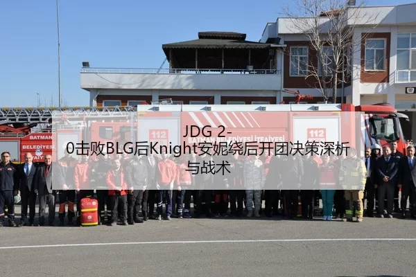 JDG 2-0击败BLG后Knight安妮绕后开团决策深析与战术